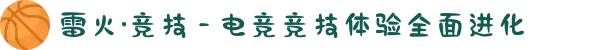 雷火·竞技 - 电竞竞技体验全面进化